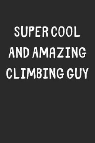 Cover of Super Cool And Amazing Climbing Guy