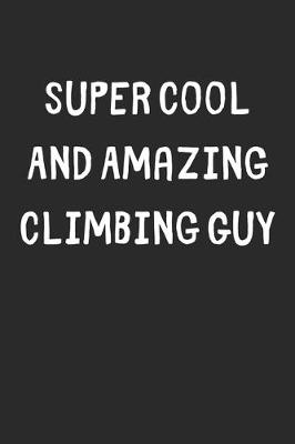 Book cover for Super Cool And Amazing Climbing Guy