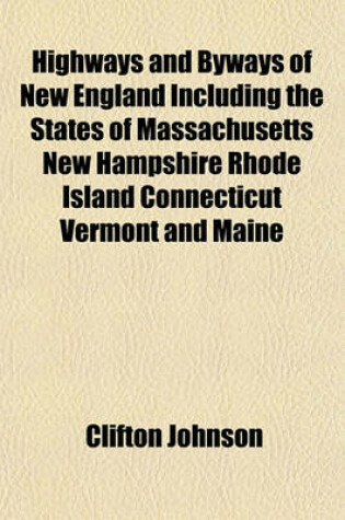 Cover of Highways and Byways of New England Including the States of Massachusetts New Hampshire Rhode Island Connecticut Vermont and Maine