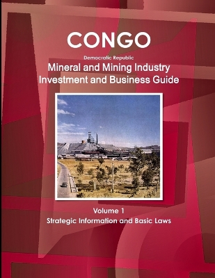 Book cover for Congo Dem Republic Mineral and Mining Industry Investment and Business Guide Volume 1 Strategic Information and Regulations