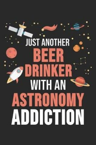 Cover of Just Another Beer Drinker With An Astronomy Addiction