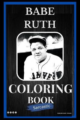 Book cover for Sarcastic Babe Ruth Coloring Book
