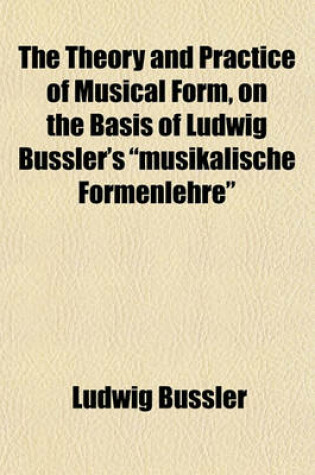 Cover of The Theory and Practice of Musical Form, on the Basis of Ludwig Bussler's "Musikalische Formenlehre"