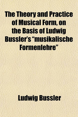 Book cover for The Theory and Practice of Musical Form, on the Basis of Ludwig Bussler's "Musikalische Formenlehre"