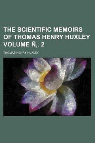 Cover of The Scientific Memoirs of Thomas Henry Huxley Volume N . 2