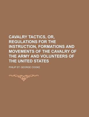 Book cover for Cavalry Tactics, Or, Regulations for the Instruction, Formations and Movements of the Cavalry of the Army and Volunteers of the United States