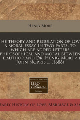 Cover of Theory and Regulation of Love a Moral Essay, in Two Parts