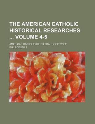 Book cover for The American Catholic Historical Researches Volume 4-5