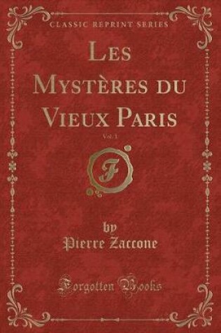 Cover of Les Mystères Du Vieux Paris, Vol. 1 (Classic Reprint)