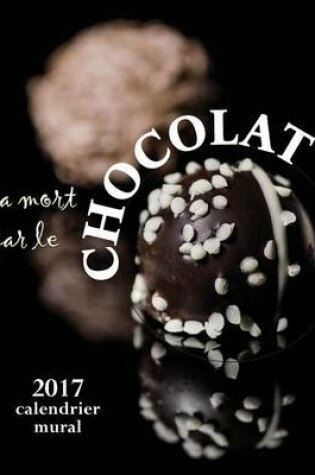 Cover of La Mort Par Le Chocolat 2017 Calendrier Mural (Edition France)