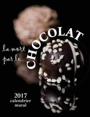 Book cover for La Mort Par Le Chocolat 2017 Calendrier Mural (Edition France)