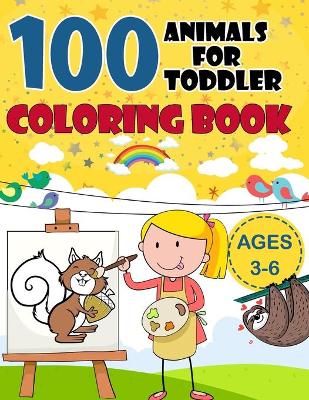 Book cover for 100 Animals for Toddler Coloring Book Ages 3-6