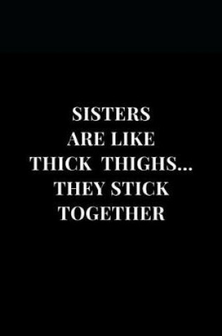 Cover of Sisters Are Like Thick Thighs. They Stick Together