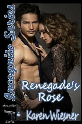Cover of Renegade's Rose, Book 6 of the Incognito Series