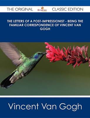 Book cover for The Letters of a Post-Impressionist - Being the Familiar Correspondence of Vincent Van Gogh - The Original Classic Edition