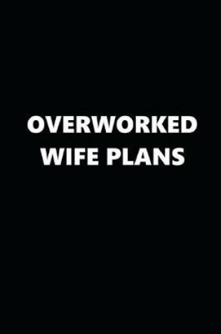 Cover of 2020 Daily Planner Funny Theme Overworked Wife Plans Black White 388 Pages