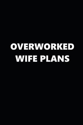 Book cover for 2020 Daily Planner Funny Theme Overworked Wife Plans Black White 388 Pages