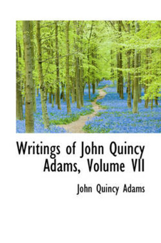 Cover of Writings of John Quincy Adams, Volume VII