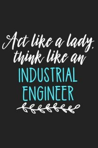 Cover of ACT Like an Lady, Think Like an Industrial Engineer