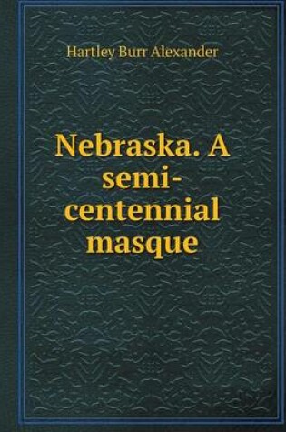 Cover of Nebraska. A semi-centennial masque