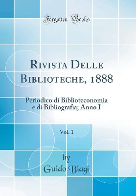 Book cover for Rivista Delle Biblioteche, 1888, Vol. 1: Periodico di Biblioteconomia e di Bibliografia; Anno I (Classic Reprint)