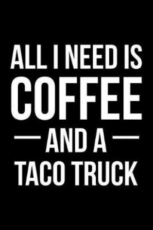 Cover of All I Need Is Coffee and a Taco Truck