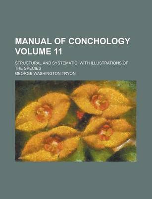 Book cover for Manual of Conchology; Structural and Systematic. with Illustrations of the Species Volume 11