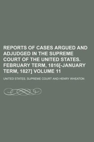 Cover of Reports of Cases Argued and Adjudged in the Supreme Court of the United States. February Term, 1816[-January Term, 1827] Volume 11