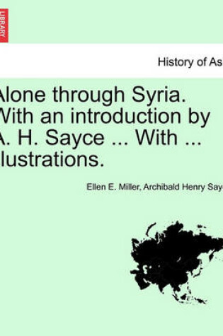 Cover of Alone Through Syria. with an Introduction by A. H. Sayce ... with ... Illustrations.