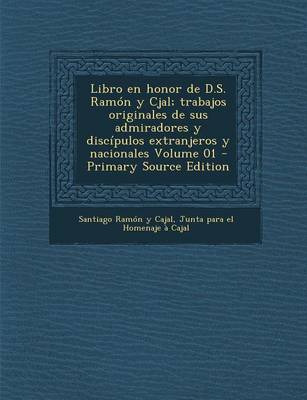 Book cover for Libro En Honor de D.S. Ramon y Cjal; Trabajos Originales de Sus Admiradores y Discipulos Extranjeros y Nacionales Volume 01