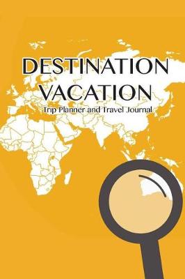 Book cover for Destination Vacation - Trip Planner And Travel Journal