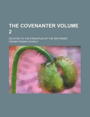 Book cover for The Covenanter; Devoted to the Principles of the Reformed Presbyterian Church Volume 2