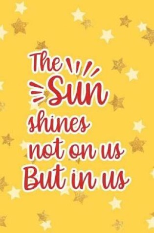 Cover of The Sun Shines Not On Us But In Us