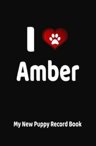 Cover of I Love Amber My New Puppy Record Book