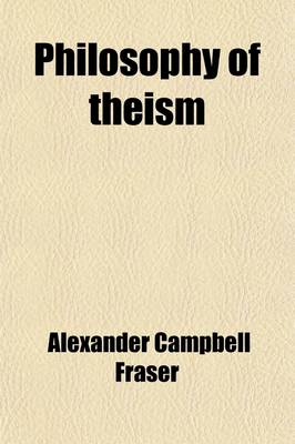 Book cover for Philosophy of Theism; The Gifford Lectures Delivered Before the University of Edinburgh in 1894-95 First Series