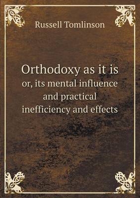 Book cover for Orthodoxy as it is or, its mental influence and practical inefficiency and effects