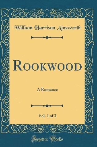 Cover of Rookwood, Vol. 1 of 3: A Romance (Classic Reprint)