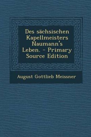 Cover of Des Sachsischen Kapellmeisters Naumann's Leben. - Primary Source Edition