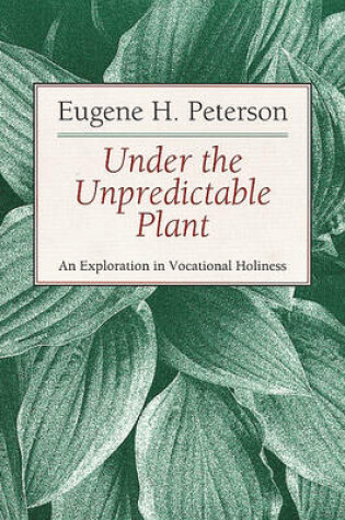Cover of Under the Unpredictable Plant an Exploration in Vocational Holiness