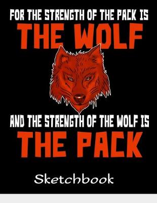 Book cover for The Strength Of The Pack Is The Wolf Sketchbook
