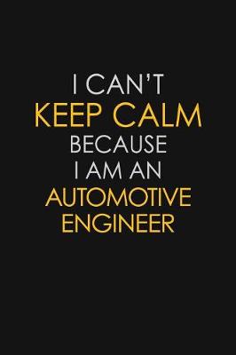 Book cover for I Can't Keep Calm Because I Am An Automotive Engineer