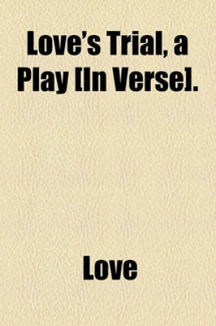 Cover of Love's Trial, a Play [In Verse].