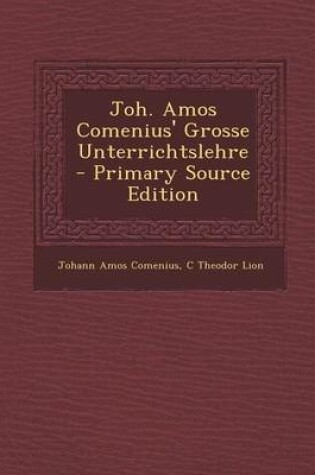 Cover of Joh. Amos Comenius' Grosse Unterrichtslehre - Primary Source Edition