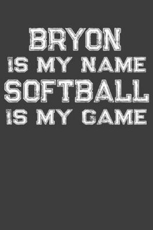 Cover of Bryon Is My Name Softball Is My Game