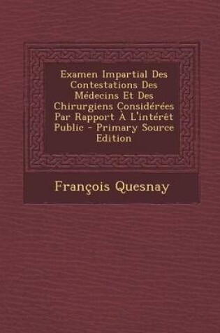 Cover of Examen Impartial Des Contestations Des Medecins Et Des Chirurgiens Considerees Par Rapport A L'interet Public