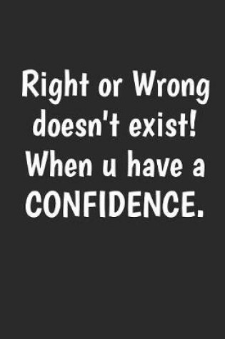 Cover of Right Or Wrong Doesn't Exist When U Have A Confidence
