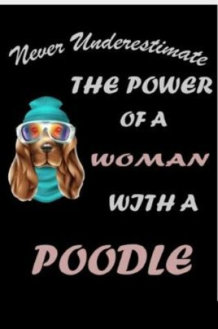 Cover of Never Underestimate the Power of a Woman With a Poodle