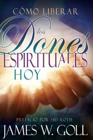 Cover of Como Liberar Los Dones Espirituales Hoy