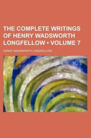 Cover of The Complete Writings of Henry Wadsworth Longfellow (Volume 7)