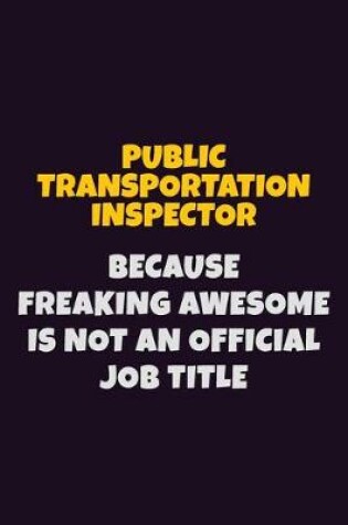 Cover of Public Transportation Inspector, Because Freaking Awesome Is Not An Official Job Title